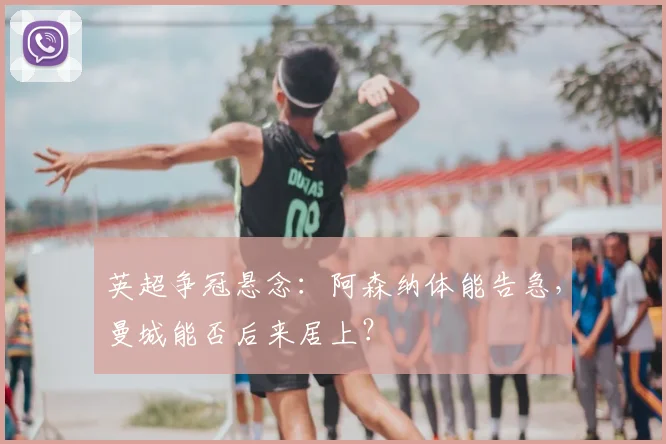 英超争冠悬念：阿森纳体能告急，曼城能否后来居上？