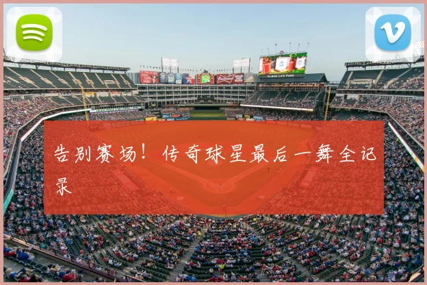 告别赛场！传奇球星最后一舞全记录