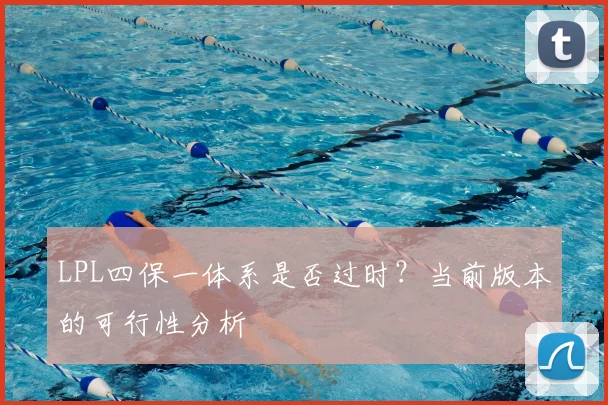 LPL四保一体系是否过时？当前版本的可行性分析